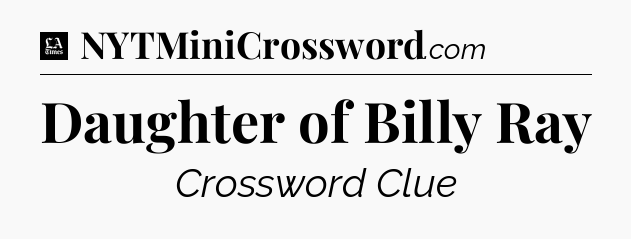 Daughter of Billy Ray - LA Times Crossword
