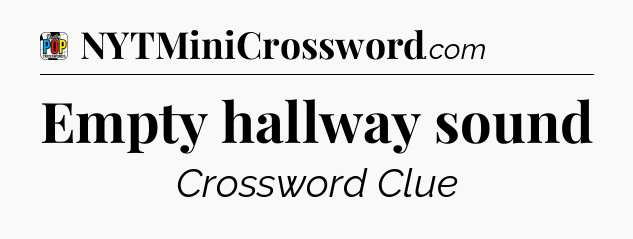 Empty hallway sound Crossword Clue