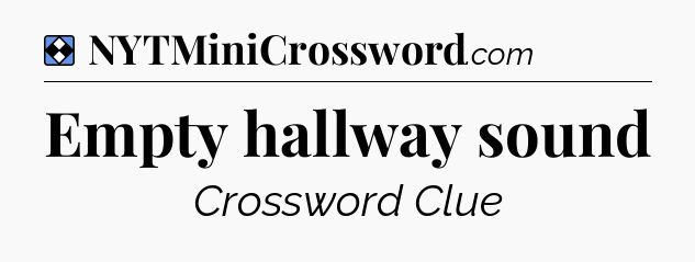 Solution: Empty hallway sound - NYT Mini Crossword
