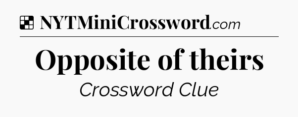 Solution: Opposite of theirs - NYT Crossword