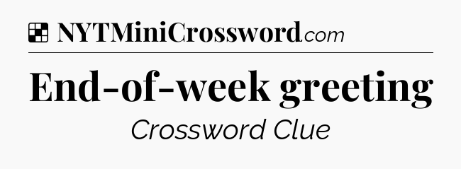 Solution: End-of-week greeting - NYT Crossword