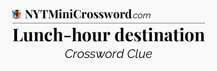 Lunch-hour destination Crossword Clue