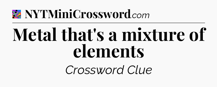 Metal that's a mixture of elements Crossword Clue
