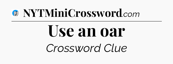 Use an oar Crossword Clue