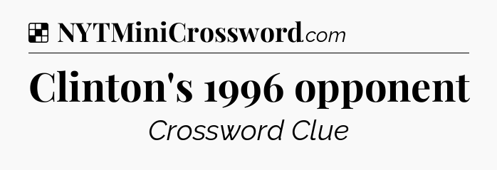 Solution: Clinton's 1996 opponent - NYT Crossword