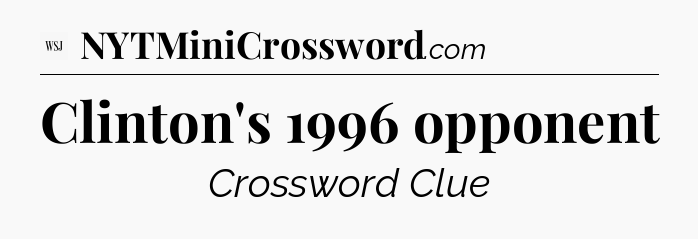 Clinton's 1996 opponent - WSJ Crossword
