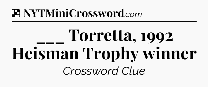 Solution: ___ Torretta, 1992 Heisman Trophy winner - NYT Crossword