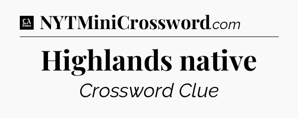 Highlands native - LA Times Crossword