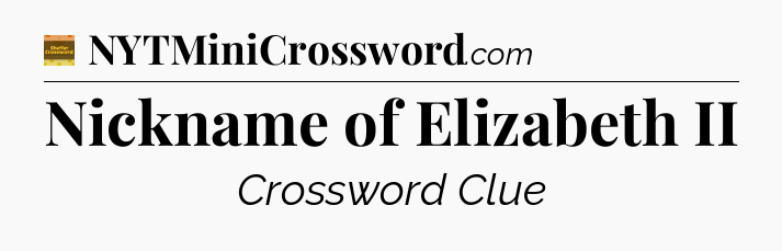 Nickname of Elizabeth II - Eugene Sheffer Crossword