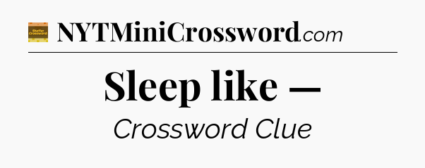 Sleep like — - Eugene Sheffer Crossword
