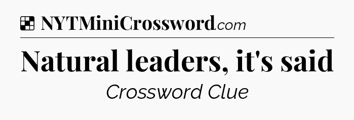Solution: Natural leaders, it's said - NYT Crossword