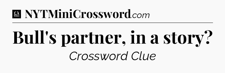 Bull's partner, in a story - LA Times Crossword