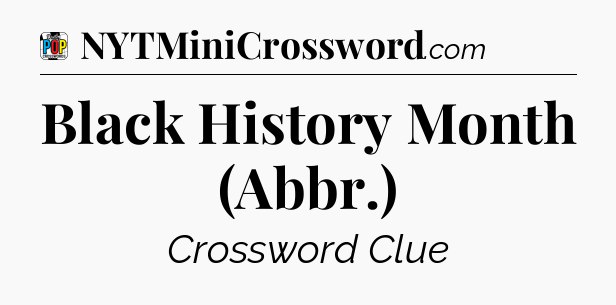 Black History Month (Abbr.) Crossword Clue