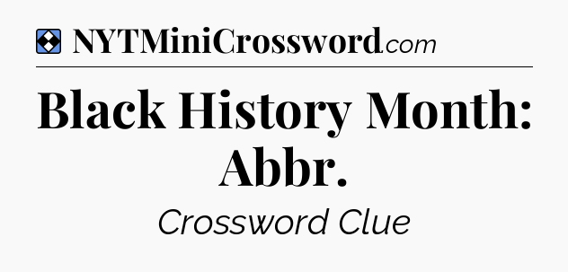 Solution: Black History Month: Abbr - NYT Mini Crossword