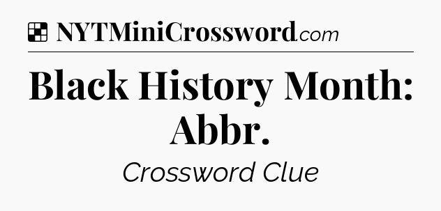 Solution: Black History Month: Abbr - NYT Crossword