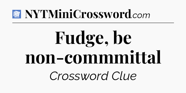 Fudge, be non-commmittal Puzzle Page Crossword Clue