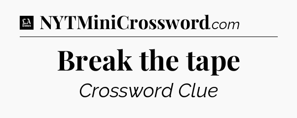 Break the tape - LA Times Crossword