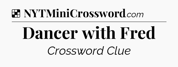 Solution: Dancer with Fred - NYT Crossword