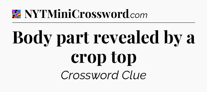 Body part revealed by a crop top Crossword Clue