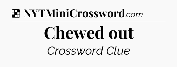 Chewed out NYT Crossword
