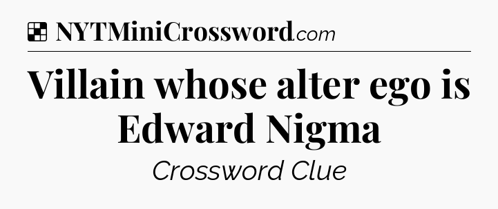 Solution: Villain whose alter ego is Edward Nigma - NYT Crossword