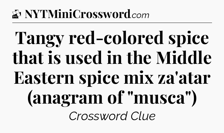 Tangy red-colored spice that is used in the Middle Eastern spice mix za'atar (anagram of 