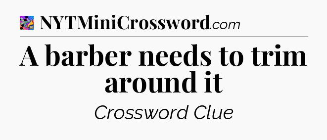 A barber needs to trim around it Crossword Clue