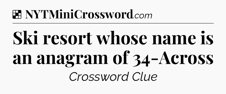 Solution: Ski resort whose name is an anagram of 34-Across - NYT Crossword