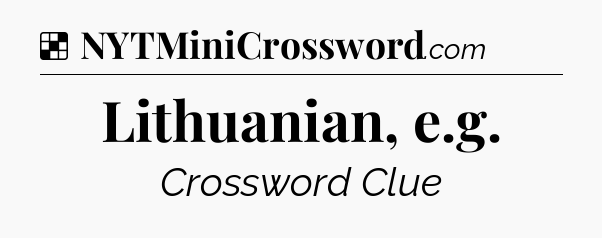 Solution: Lithuanian, e.g - NYT Crossword