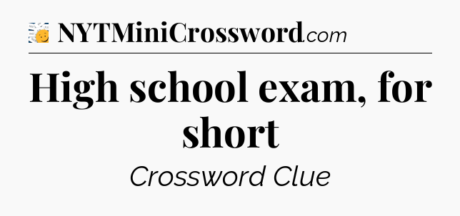 High school exam, for short - 7 Little Words
