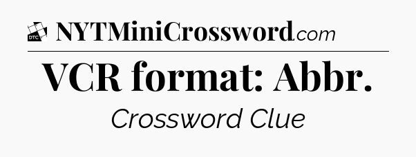 VCR format: Abbr - Daily Themed Classic Crossword