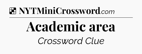 Solution: Academic area - NYT Crossword