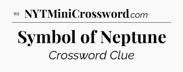 Symbol of Neptune - WSJ Crossword
