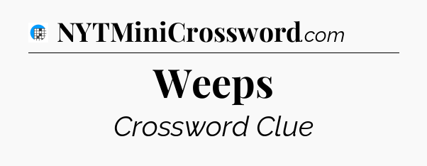 Weeps Crossword Clue