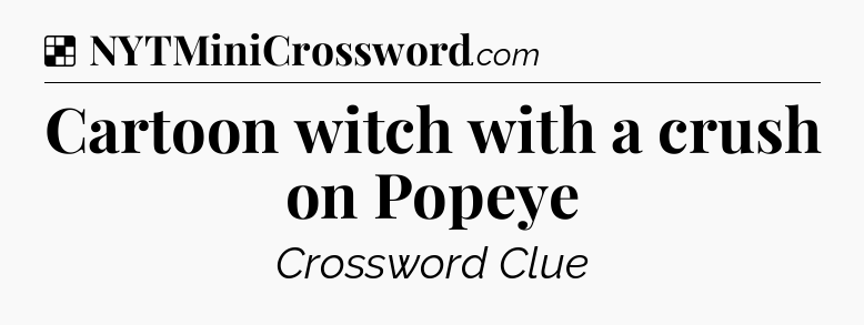 Solution: Cartoon witch with a crush on Popeye - NYT Crossword