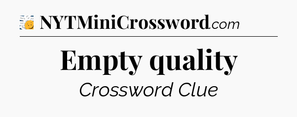 Empty quality - 7 Little Words