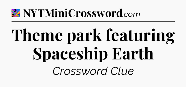 Theme park featuring Spaceship Earth Crossword Clue