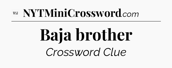Baja brother - WSJ Crossword
