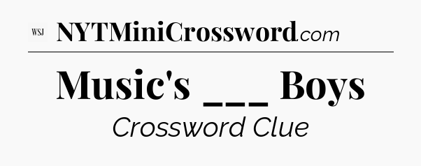 Music's ___ Boys - WSJ Crossword