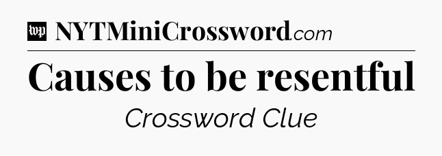 Causes to be resentful Crossword Clue