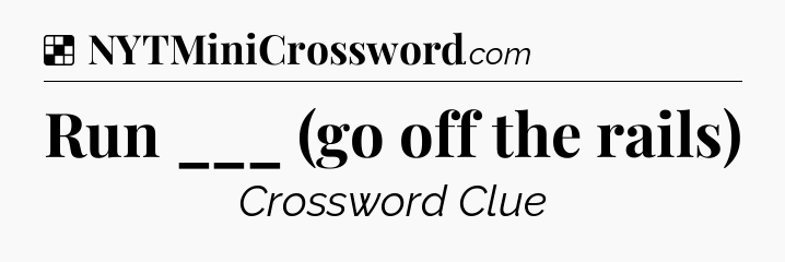 Solution: Run ___ (go off the rails) - NYT Crossword