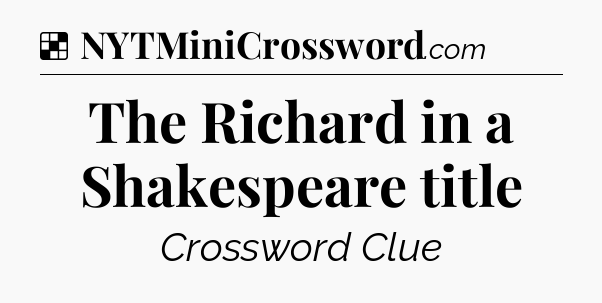 Solution: The Richard in a Shakespeare title - NYT Crossword