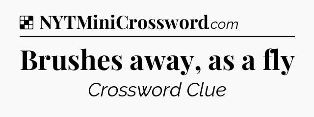 Solution: Brushes away, as a fly - NYT Crossword