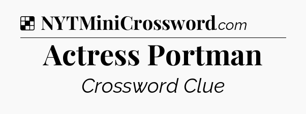 Solution: Actress Portman - NYT Crossword