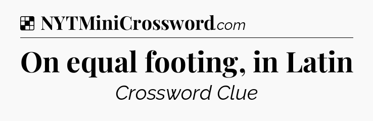 Solution: On equal footing, in Latin - NYT Crossword