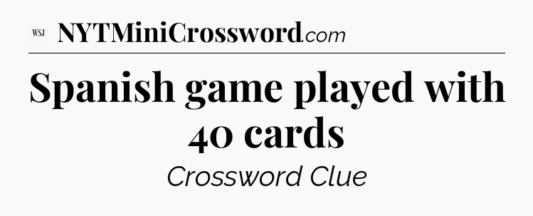 Spanish game played with 40 cards - WSJ Crossword
