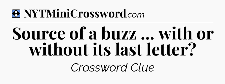 Solution: Source of a buzz … with or without its last letter - NYT Mini Crossword