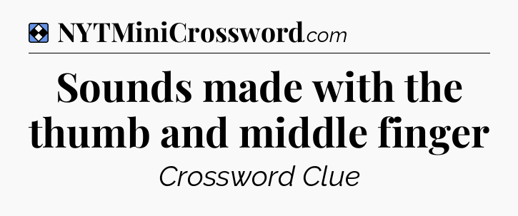 Solution: Sounds made with the thumb and middle finger - NYT Mini Crossword