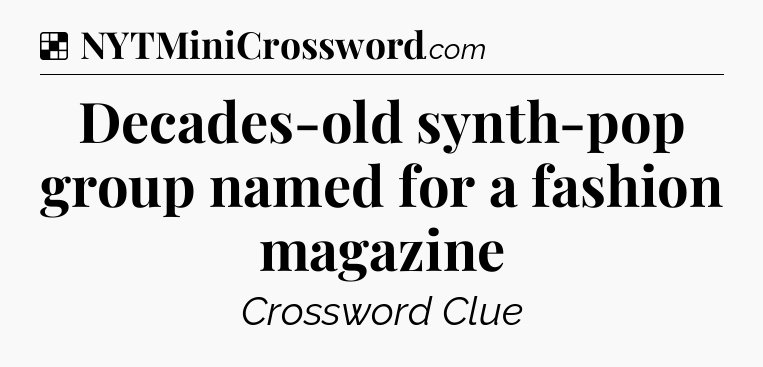 Solution: Decades-old synth-pop group named for a fashion magazine - NYT Crossword