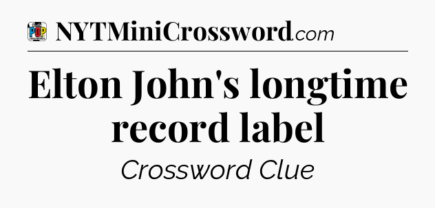 Elton John's longtime record label Crossword Clue